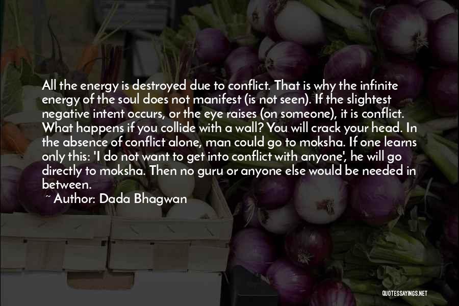 Dada Bhagwan Quotes: All The Energy Is Destroyed Due To Conflict. That Is Why The Infinite Energy Of The Soul Does Not Manifest