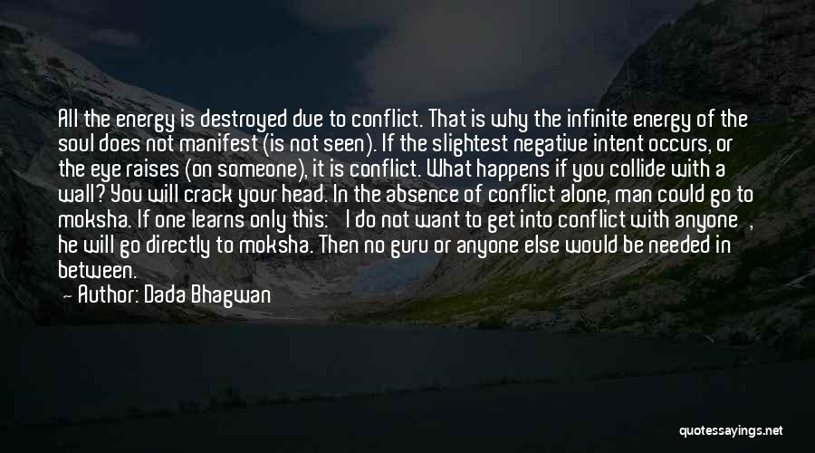 Dada Bhagwan Quotes: All The Energy Is Destroyed Due To Conflict. That Is Why The Infinite Energy Of The Soul Does Not Manifest