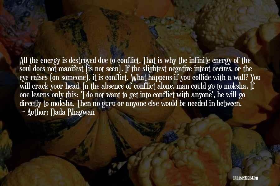 Dada Bhagwan Quotes: All The Energy Is Destroyed Due To Conflict. That Is Why The Infinite Energy Of The Soul Does Not Manifest