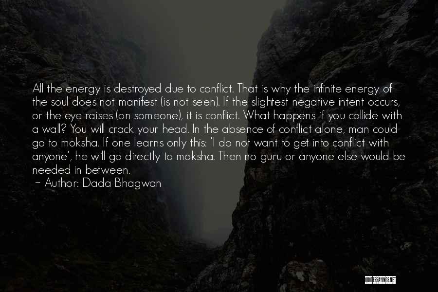 Dada Bhagwan Quotes: All The Energy Is Destroyed Due To Conflict. That Is Why The Infinite Energy Of The Soul Does Not Manifest
