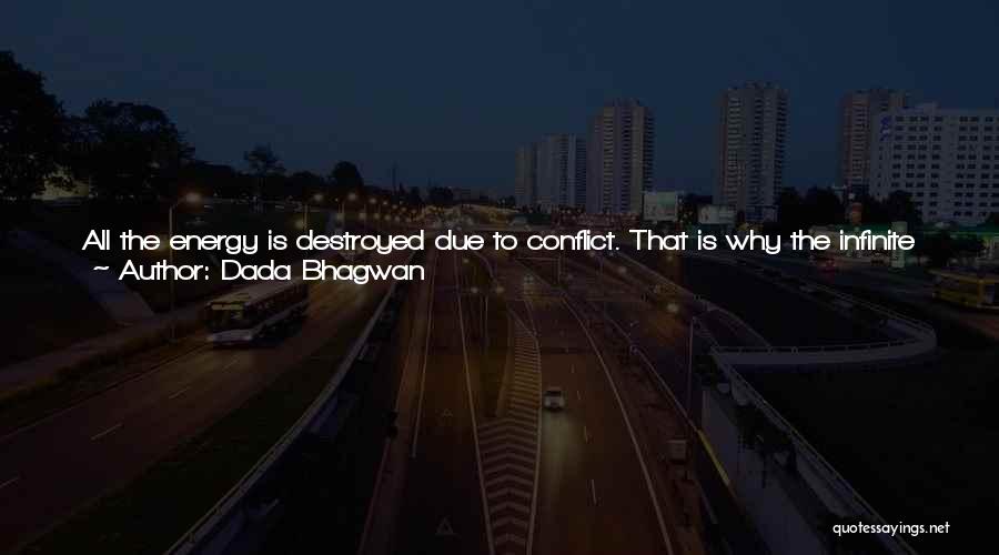Dada Bhagwan Quotes: All The Energy Is Destroyed Due To Conflict. That Is Why The Infinite Energy Of The Soul Does Not Manifest
