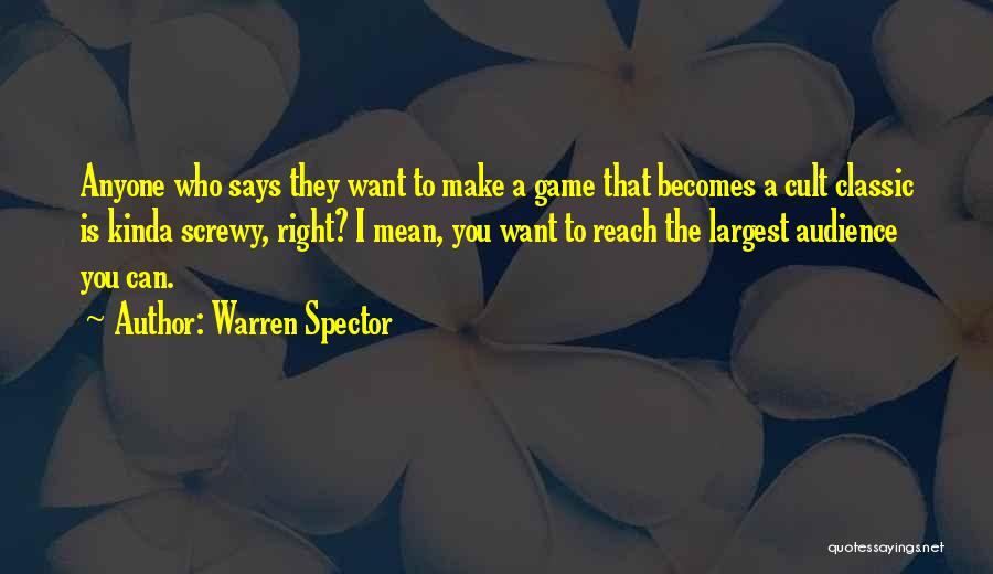 Warren Spector Quotes: Anyone Who Says They Want To Make A Game That Becomes A Cult Classic Is Kinda Screwy, Right? I Mean,