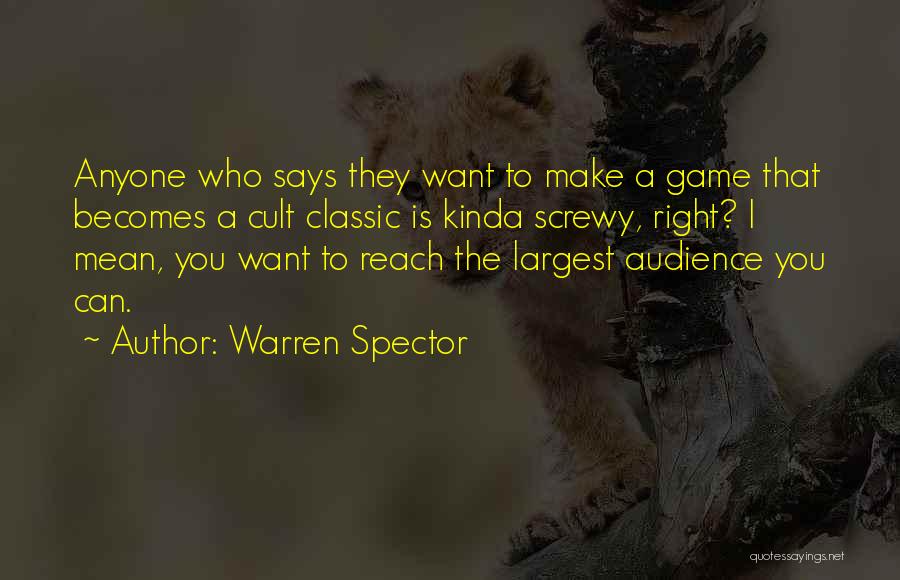 Warren Spector Quotes: Anyone Who Says They Want To Make A Game That Becomes A Cult Classic Is Kinda Screwy, Right? I Mean,