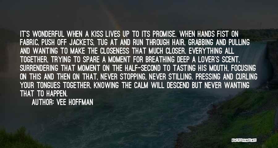 Vee Hoffman Quotes: It's Wonderful When A Kiss Lives Up To Its Promise. When Hands Fist On Fabric, Push Off Jackets, Tug At