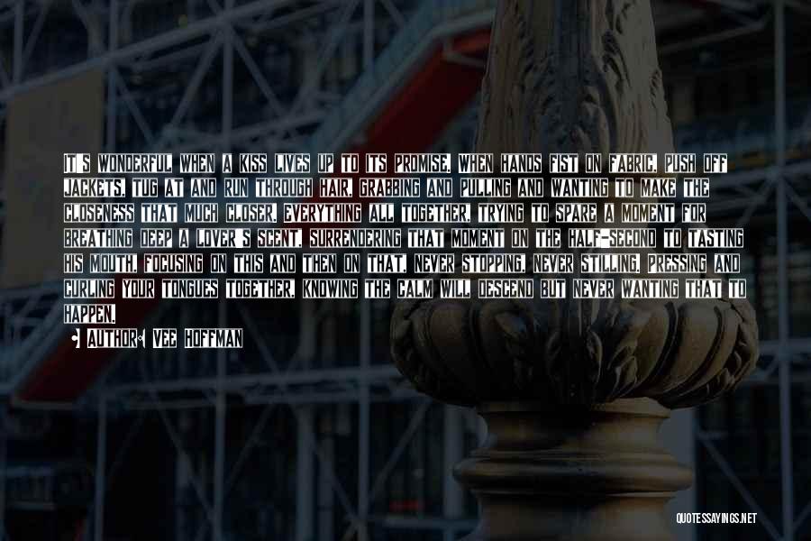 Vee Hoffman Quotes: It's Wonderful When A Kiss Lives Up To Its Promise. When Hands Fist On Fabric, Push Off Jackets, Tug At