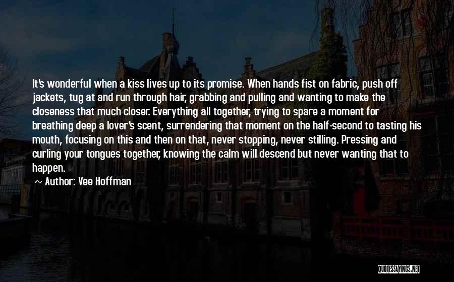 Vee Hoffman Quotes: It's Wonderful When A Kiss Lives Up To Its Promise. When Hands Fist On Fabric, Push Off Jackets, Tug At