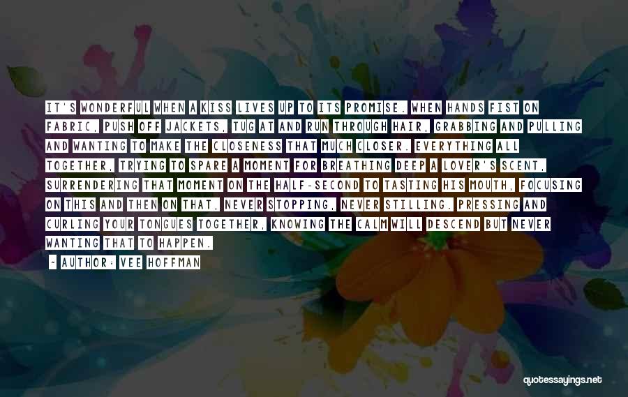 Vee Hoffman Quotes: It's Wonderful When A Kiss Lives Up To Its Promise. When Hands Fist On Fabric, Push Off Jackets, Tug At