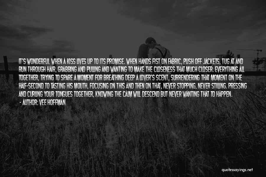Vee Hoffman Quotes: It's Wonderful When A Kiss Lives Up To Its Promise. When Hands Fist On Fabric, Push Off Jackets, Tug At