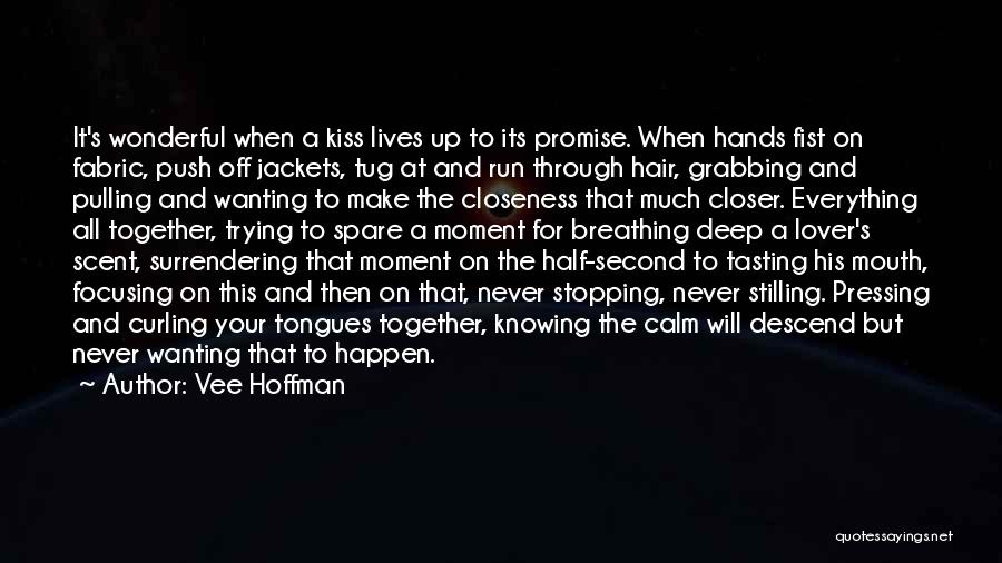 Vee Hoffman Quotes: It's Wonderful When A Kiss Lives Up To Its Promise. When Hands Fist On Fabric, Push Off Jackets, Tug At