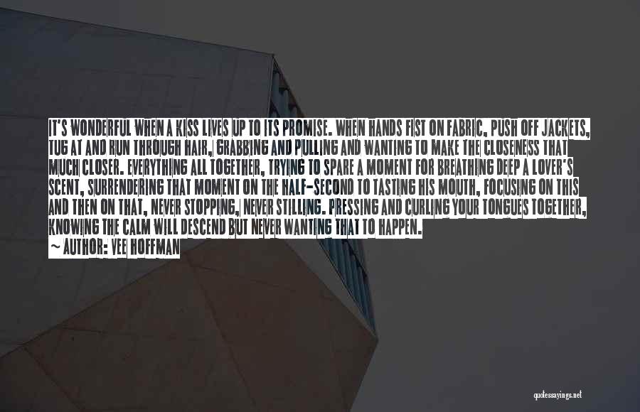Vee Hoffman Quotes: It's Wonderful When A Kiss Lives Up To Its Promise. When Hands Fist On Fabric, Push Off Jackets, Tug At