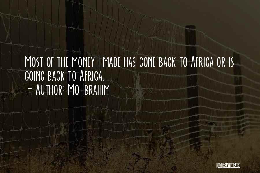 Mo Ibrahim Quotes: Most Of The Money I Made Has Gone Back To Africa Or Is Going Back To Africa.