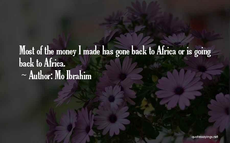 Mo Ibrahim Quotes: Most Of The Money I Made Has Gone Back To Africa Or Is Going Back To Africa.