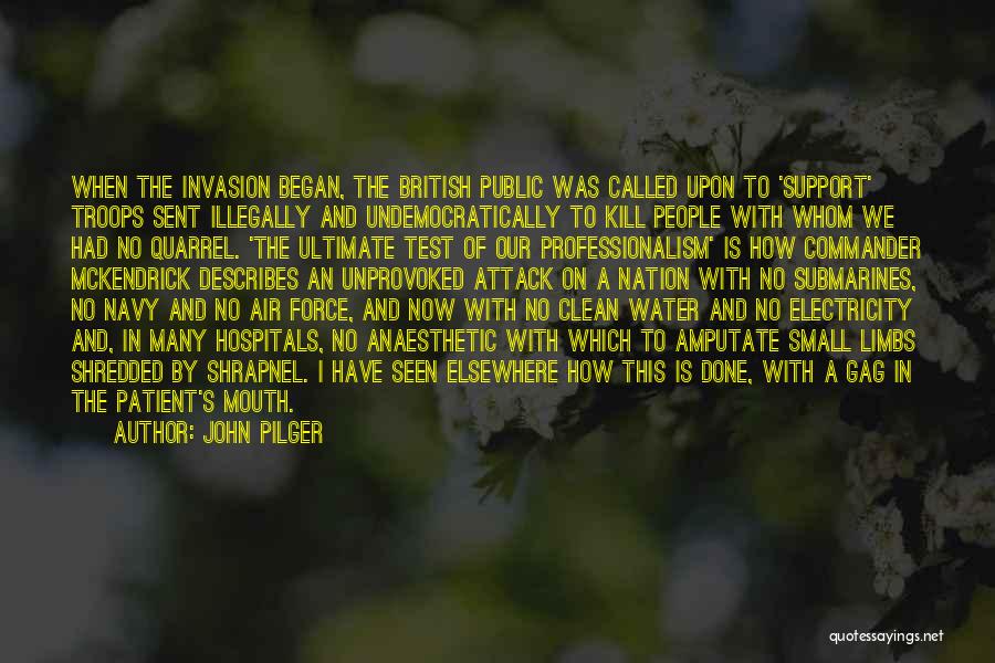 John Pilger Quotes: When The Invasion Began, The British Public Was Called Upon To 'support' Troops Sent Illegally And Undemocratically To Kill People