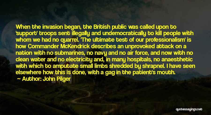 John Pilger Quotes: When The Invasion Began, The British Public Was Called Upon To 'support' Troops Sent Illegally And Undemocratically To Kill People