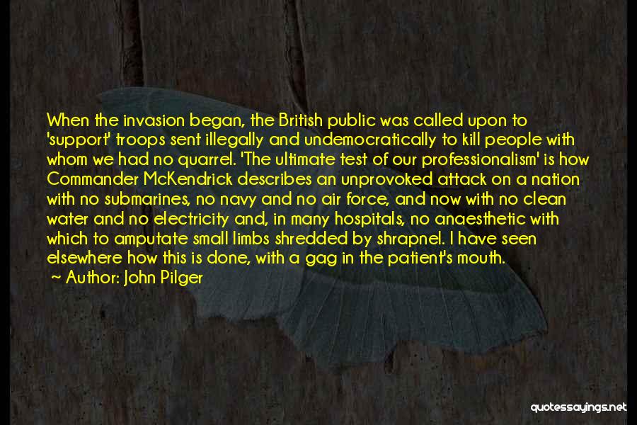 John Pilger Quotes: When The Invasion Began, The British Public Was Called Upon To 'support' Troops Sent Illegally And Undemocratically To Kill People