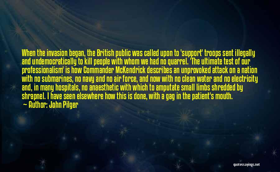 John Pilger Quotes: When The Invasion Began, The British Public Was Called Upon To 'support' Troops Sent Illegally And Undemocratically To Kill People