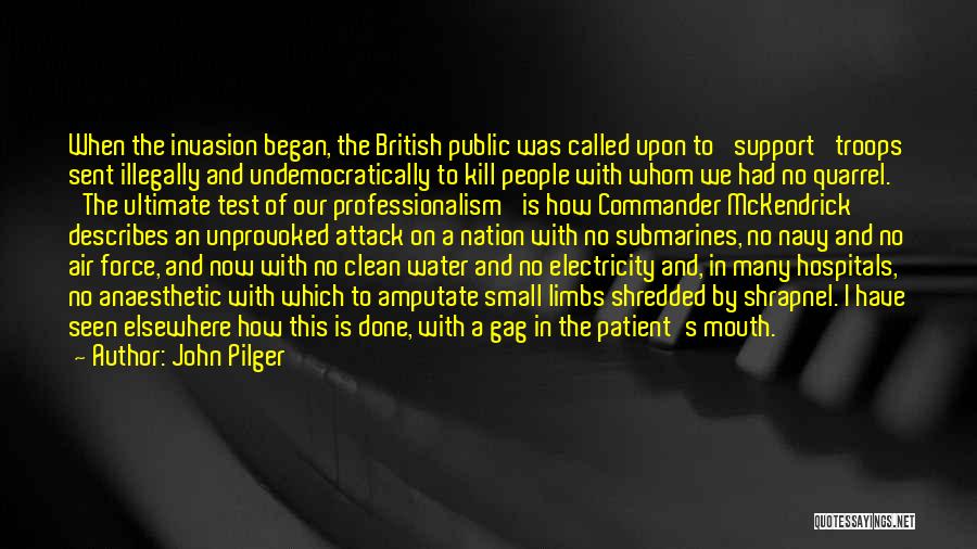 John Pilger Quotes: When The Invasion Began, The British Public Was Called Upon To 'support' Troops Sent Illegally And Undemocratically To Kill People