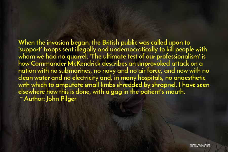 John Pilger Quotes: When The Invasion Began, The British Public Was Called Upon To 'support' Troops Sent Illegally And Undemocratically To Kill People