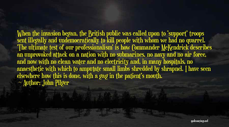 John Pilger Quotes: When The Invasion Began, The British Public Was Called Upon To 'support' Troops Sent Illegally And Undemocratically To Kill People