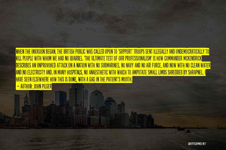 John Pilger Quotes: When The Invasion Began, The British Public Was Called Upon To 'support' Troops Sent Illegally And Undemocratically To Kill People