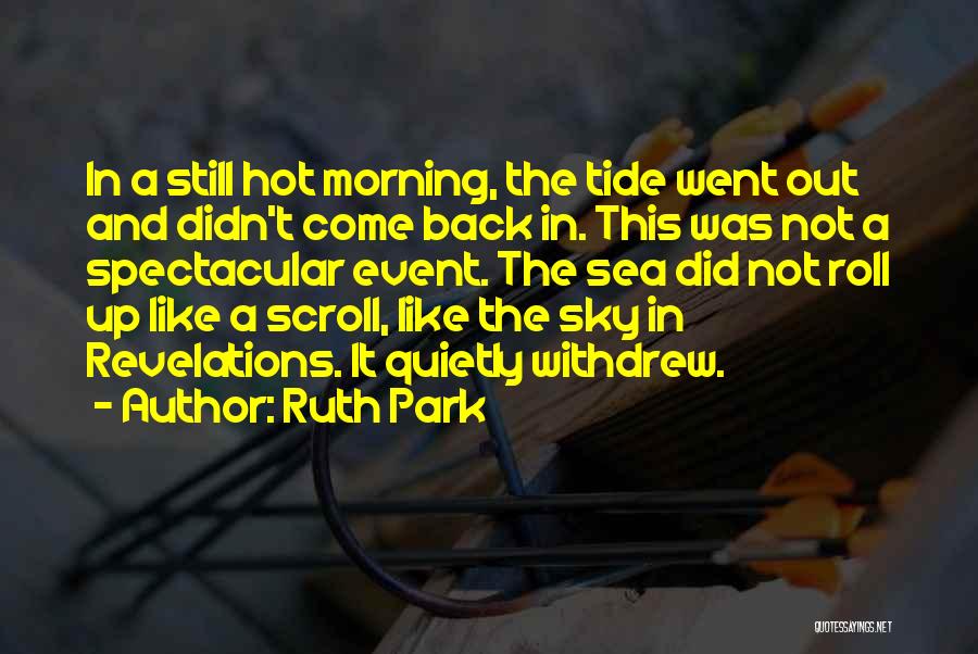 Ruth Park Quotes: In A Still Hot Morning, The Tide Went Out And Didn't Come Back In. This Was Not A Spectacular Event.