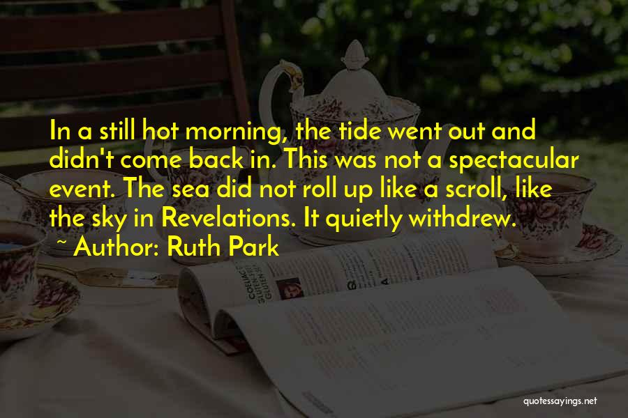 Ruth Park Quotes: In A Still Hot Morning, The Tide Went Out And Didn't Come Back In. This Was Not A Spectacular Event.