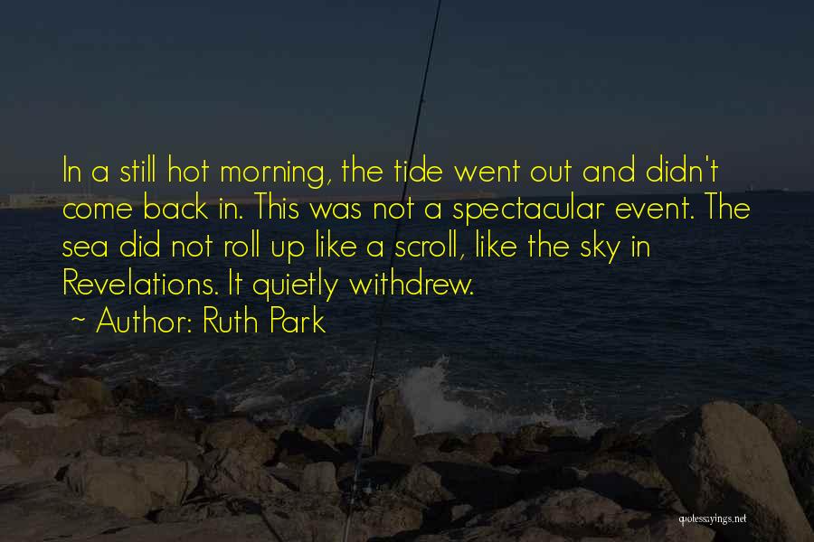 Ruth Park Quotes: In A Still Hot Morning, The Tide Went Out And Didn't Come Back In. This Was Not A Spectacular Event.