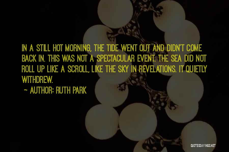 Ruth Park Quotes: In A Still Hot Morning, The Tide Went Out And Didn't Come Back In. This Was Not A Spectacular Event.