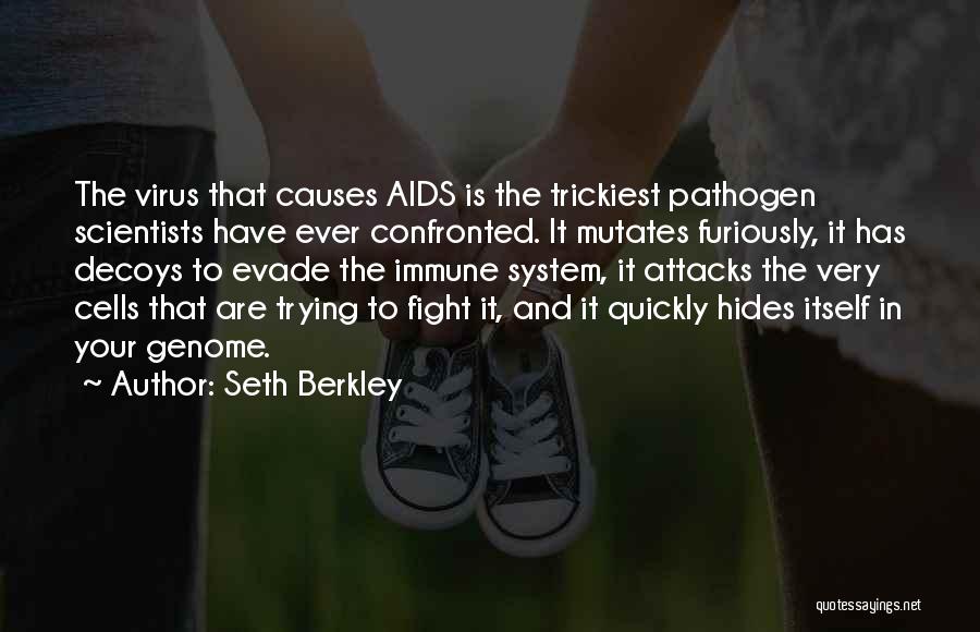 Seth Berkley Quotes: The Virus That Causes Aids Is The Trickiest Pathogen Scientists Have Ever Confronted. It Mutates Furiously, It Has Decoys To