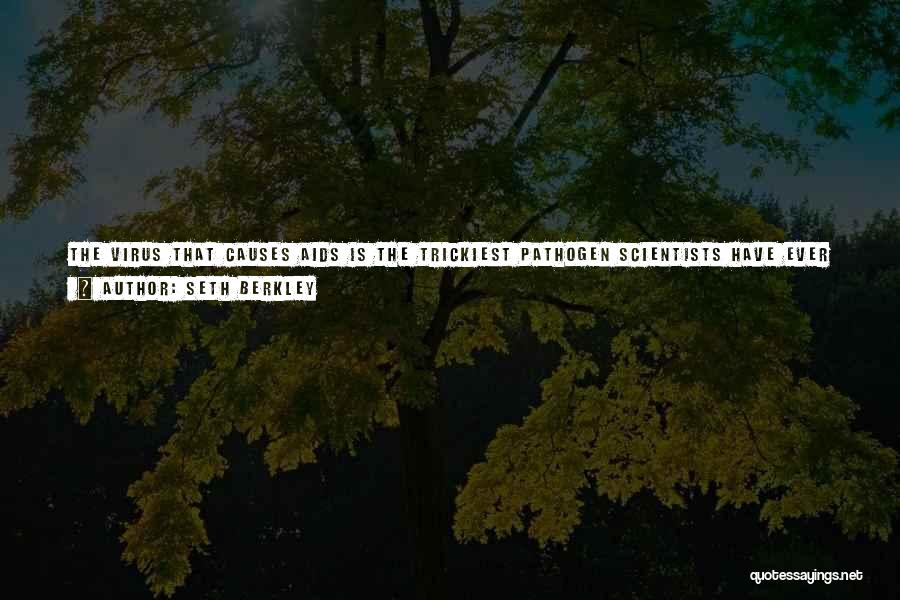 Seth Berkley Quotes: The Virus That Causes Aids Is The Trickiest Pathogen Scientists Have Ever Confronted. It Mutates Furiously, It Has Decoys To