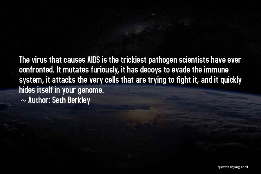 Seth Berkley Quotes: The Virus That Causes Aids Is The Trickiest Pathogen Scientists Have Ever Confronted. It Mutates Furiously, It Has Decoys To