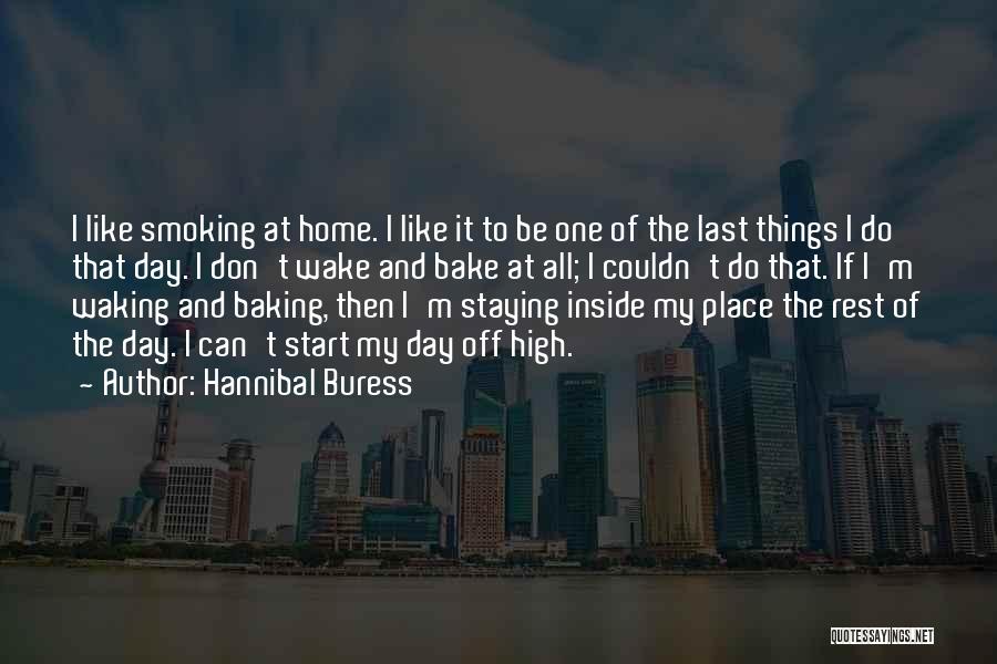 Hannibal Buress Quotes: I Like Smoking At Home. I Like It To Be One Of The Last Things I Do That Day. I