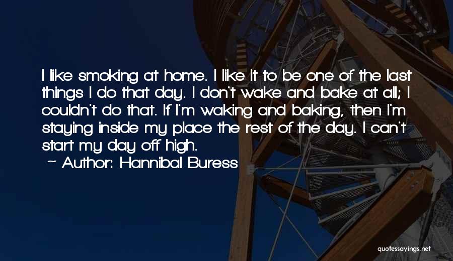 Hannibal Buress Quotes: I Like Smoking At Home. I Like It To Be One Of The Last Things I Do That Day. I
