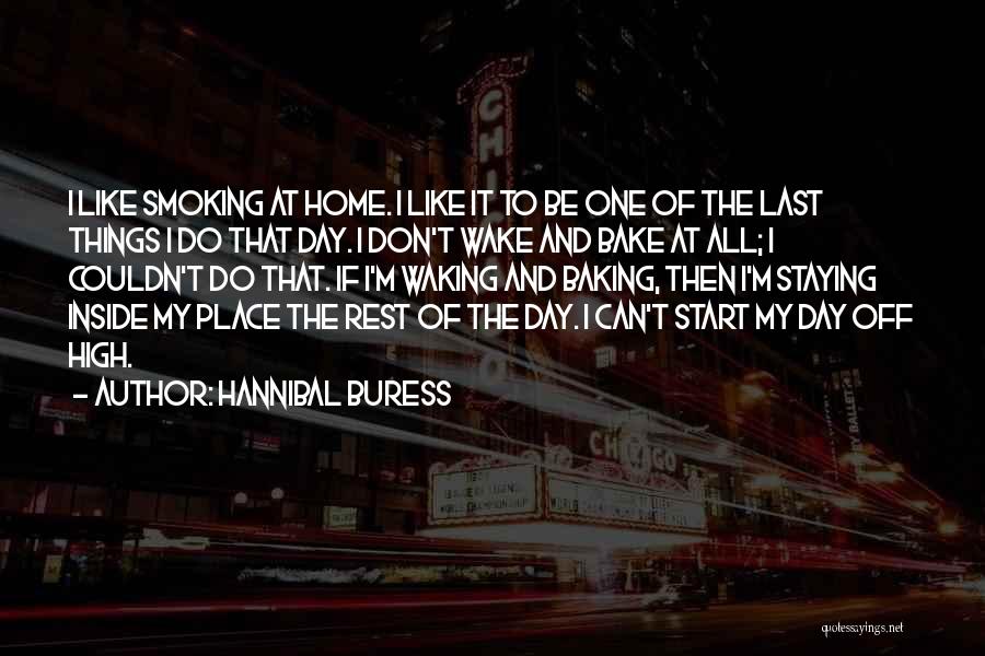 Hannibal Buress Quotes: I Like Smoking At Home. I Like It To Be One Of The Last Things I Do That Day. I