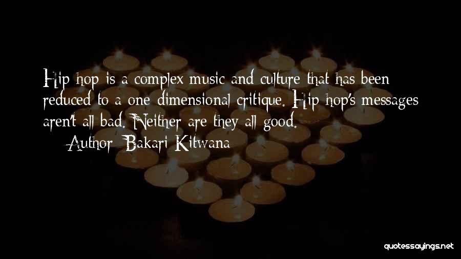 Bakari Kitwana Quotes: Hip-hop Is A Complex Music And Culture That Has Been Reduced To A One-dimensional Critique. Hip-hop's Messages Aren't All Bad.