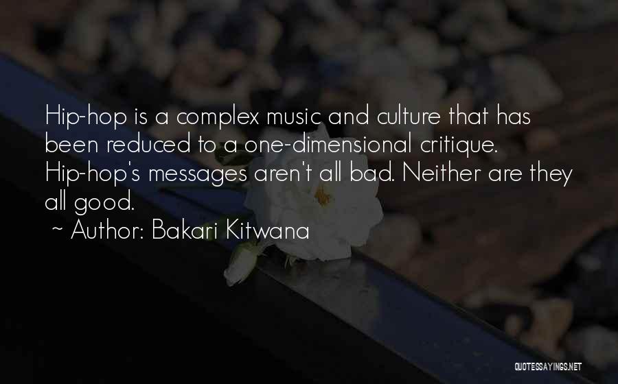 Bakari Kitwana Quotes: Hip-hop Is A Complex Music And Culture That Has Been Reduced To A One-dimensional Critique. Hip-hop's Messages Aren't All Bad.