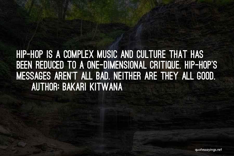 Bakari Kitwana Quotes: Hip-hop Is A Complex Music And Culture That Has Been Reduced To A One-dimensional Critique. Hip-hop's Messages Aren't All Bad.