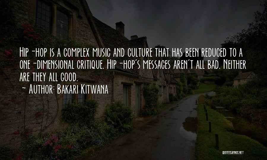 Bakari Kitwana Quotes: Hip-hop Is A Complex Music And Culture That Has Been Reduced To A One-dimensional Critique. Hip-hop's Messages Aren't All Bad.