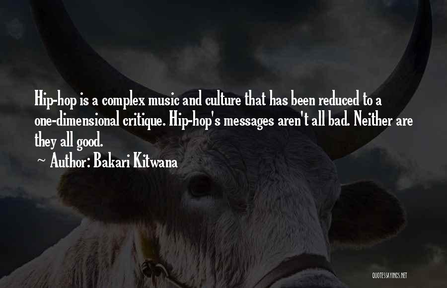 Bakari Kitwana Quotes: Hip-hop Is A Complex Music And Culture That Has Been Reduced To A One-dimensional Critique. Hip-hop's Messages Aren't All Bad.