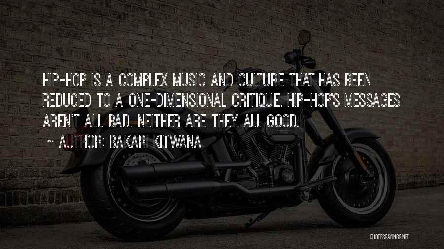 Bakari Kitwana Quotes: Hip-hop Is A Complex Music And Culture That Has Been Reduced To A One-dimensional Critique. Hip-hop's Messages Aren't All Bad.