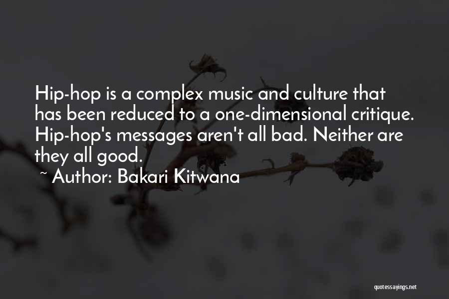 Bakari Kitwana Quotes: Hip-hop Is A Complex Music And Culture That Has Been Reduced To A One-dimensional Critique. Hip-hop's Messages Aren't All Bad.