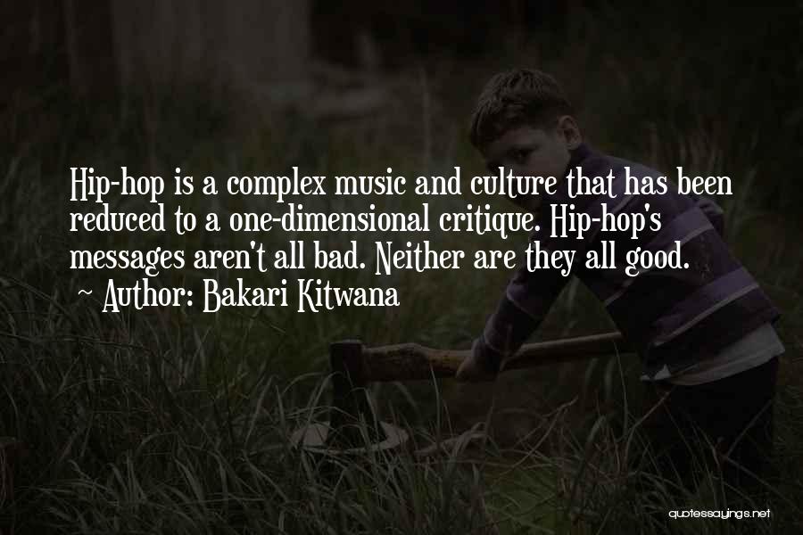 Bakari Kitwana Quotes: Hip-hop Is A Complex Music And Culture That Has Been Reduced To A One-dimensional Critique. Hip-hop's Messages Aren't All Bad.