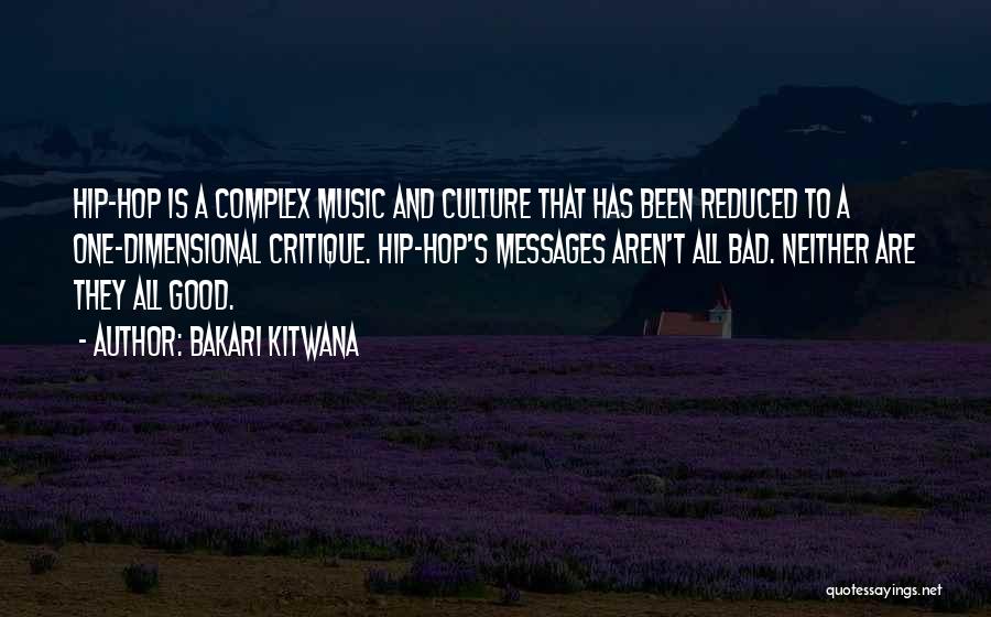 Bakari Kitwana Quotes: Hip-hop Is A Complex Music And Culture That Has Been Reduced To A One-dimensional Critique. Hip-hop's Messages Aren't All Bad.