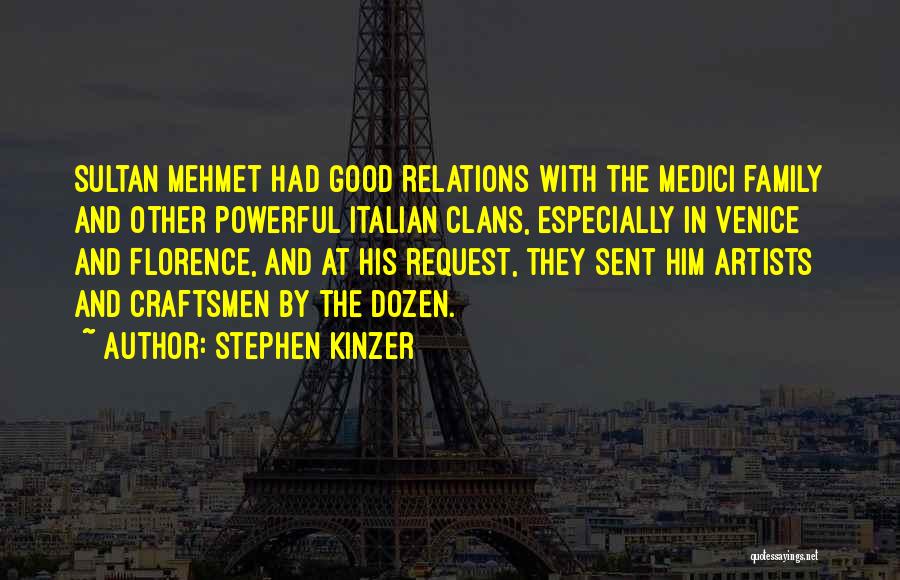 Stephen Kinzer Quotes: Sultan Mehmet Had Good Relations With The Medici Family And Other Powerful Italian Clans, Especially In Venice And Florence, And