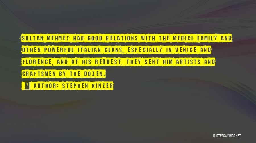 Stephen Kinzer Quotes: Sultan Mehmet Had Good Relations With The Medici Family And Other Powerful Italian Clans, Especially In Venice And Florence, And