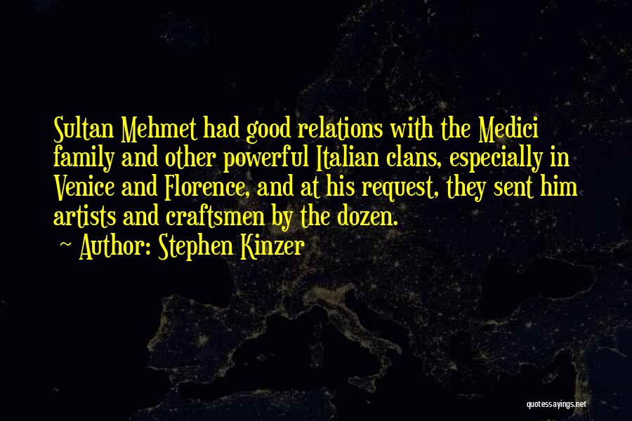 Stephen Kinzer Quotes: Sultan Mehmet Had Good Relations With The Medici Family And Other Powerful Italian Clans, Especially In Venice And Florence, And