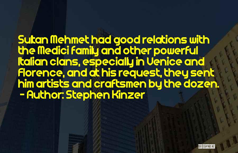 Stephen Kinzer Quotes: Sultan Mehmet Had Good Relations With The Medici Family And Other Powerful Italian Clans, Especially In Venice And Florence, And