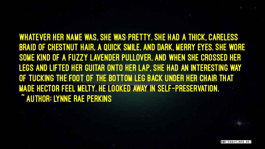 Lynne Rae Perkins Quotes: Whatever Her Name Was, She Was Pretty. She Had A Thick, Careless Braid Of Chestnut Hair, A Quick Smile, And