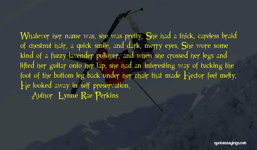 Lynne Rae Perkins Quotes: Whatever Her Name Was, She Was Pretty. She Had A Thick, Careless Braid Of Chestnut Hair, A Quick Smile, And