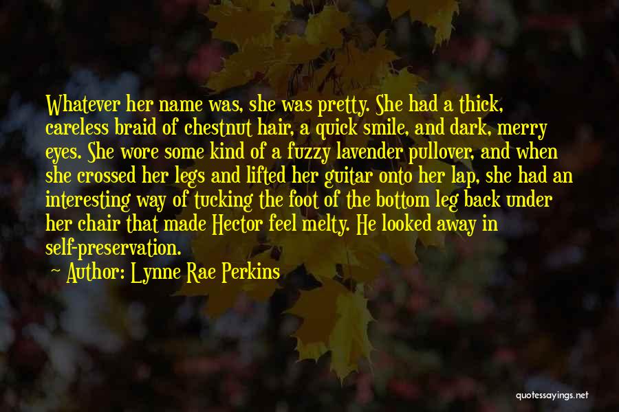 Lynne Rae Perkins Quotes: Whatever Her Name Was, She Was Pretty. She Had A Thick, Careless Braid Of Chestnut Hair, A Quick Smile, And